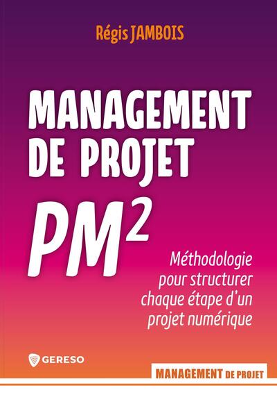 Management de projet PM² - Méthodologie pour structurer chaque étape d'un projet numérique