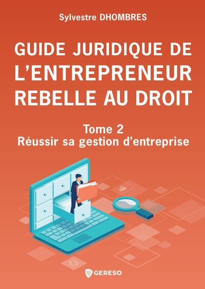 Guide juridique de l'entrepreneur rebelle au droit - Tome 2 - Réussir sa gestion d'entreprise