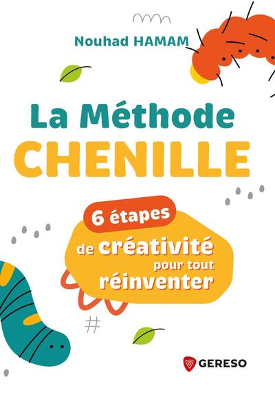 La méthode Chenille - 6 étapes de créativité pour tout réinventer