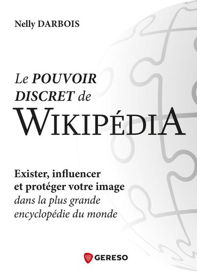 Le pouvoir discret de Wikipédia - Exister, influencer et protéger votre image dans la plus grande encyclopédie du monde