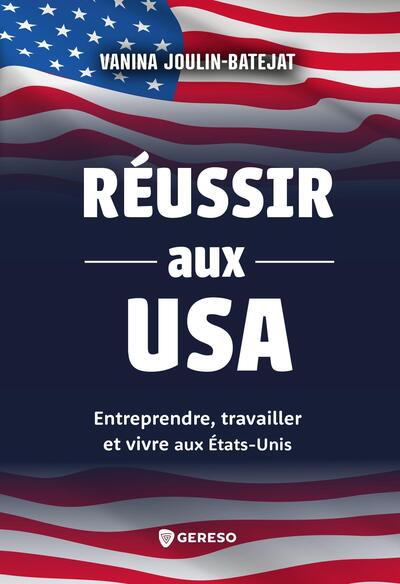 Réussir aux USA - Entreprendre, travailler et vivre aux États-Unis