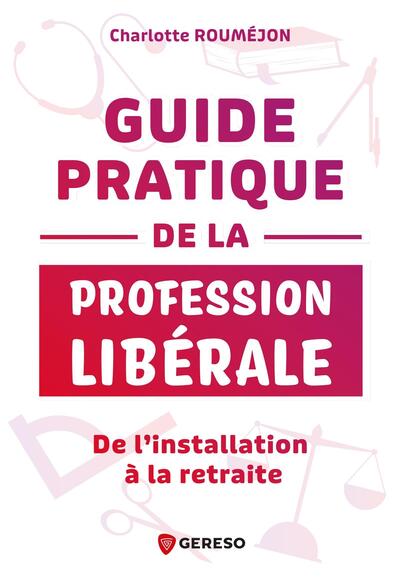 Guide pratique de la profession libérale - De l'installation à la retraite