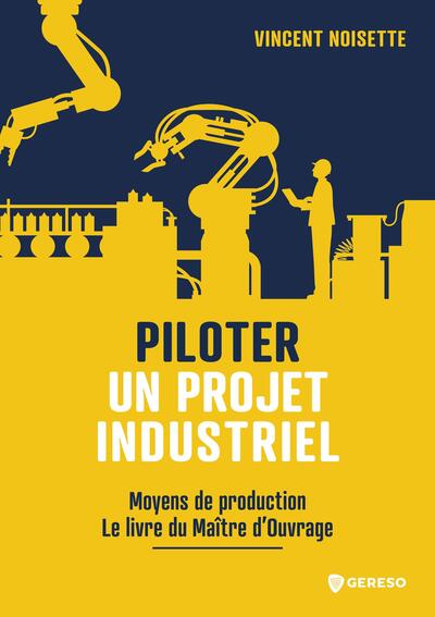 Piloter un projet industriel - Moyens de production - Le livre du Maître d'Ouvrage