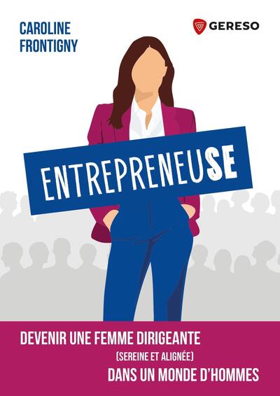Entrepreneuse - Devenir une femme dirigeante (sereine et alignée) dans un monde d'hommes