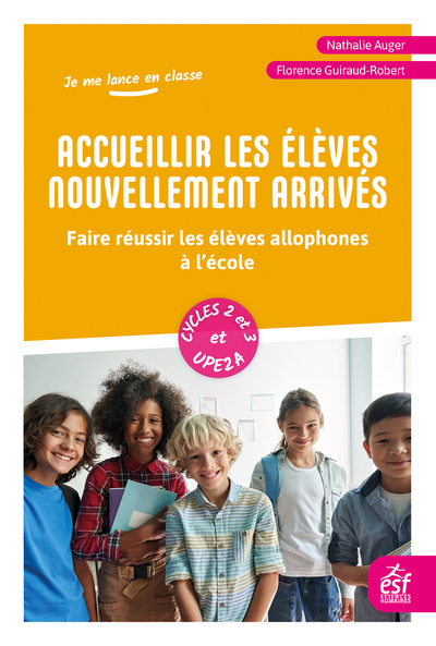 Accueillir les élèves nouvellement arrivés - Faire réussir les élèves allophones à l'école cycle 2 et 3 et UPE2A