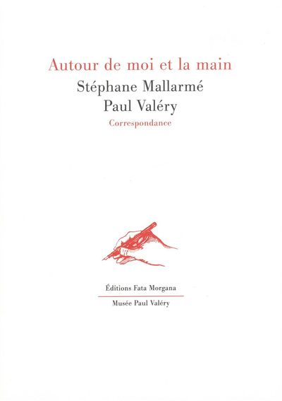 Autour de moi et la main - Correspondance Stéphane Mallarmé / Paul Valéry