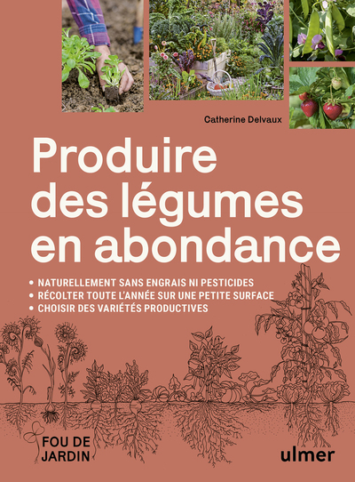 Produire des légumes en abondance - Naturellement sans engrais ni pesticides - Des variétés productives - Récolter toute l'année sur une petite surface