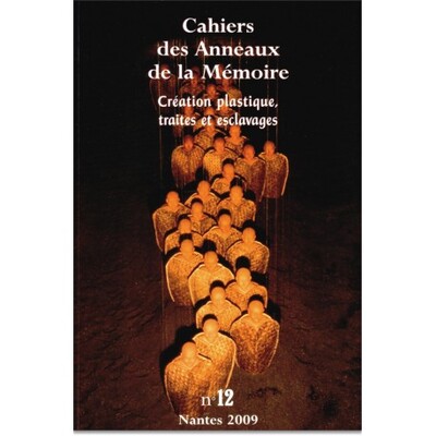 CAHIERS DES ANNEAUX DE LA MEMOIRE N-12. CREATION PLASTIQUE, TRAITES ET ESCLAVAGES