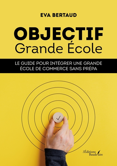 Objectif Grande École - Le guide pour intégrer une Grande École de commerce sans prépa