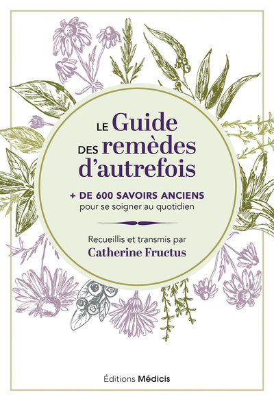 Le Guide des remèdes d'autrefois - + de 600 savoirs anciens pour se soigner au quotidien