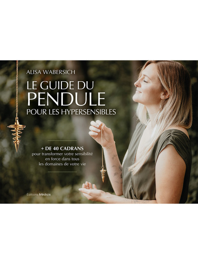 Le Guide du pendule pour les hypersensibles - + de 40 cadrans pour transformer votre sensibilité en force dans tous les domaines de votre vie