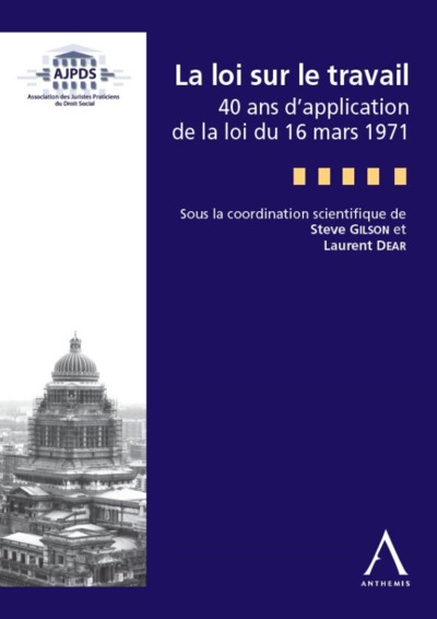 la loi sur le travail - 40 ans de la loi du 16 mars 1971 - SOUS LA COORDINATION DE: LAURENT DEAR ET STEVE GILSON