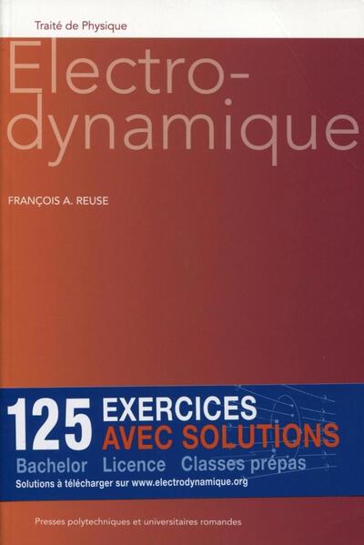 Electrodynamique - 125 exercices avec solutions. Bachelor-Licence-Classes prépas.