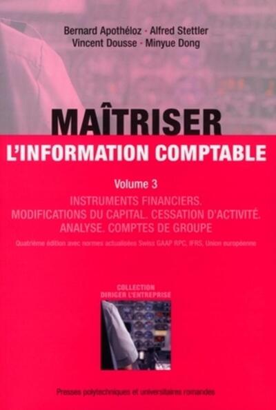 Maîtriser l'information comptable volume 3 - Instruments financiers. Modifications du capital. Cessation d'activité. Analyse. Comptes de Groupe