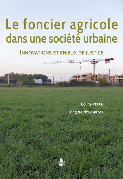 Le foncier agricole dans une société urbaine - Innovations et enjeux de justice