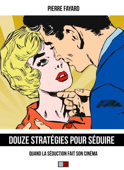 Douze stratégies pour séduire - Quand la séduction fait son cinéma.