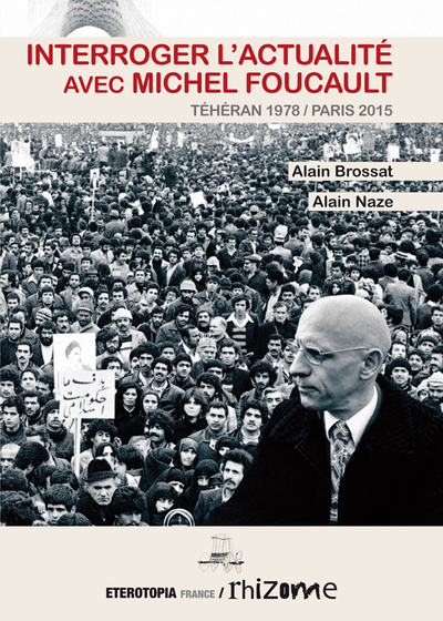 Interroger L'Actualite Avec Michel Foucault - TÉHÉRAN 1978 / PARIS 2015