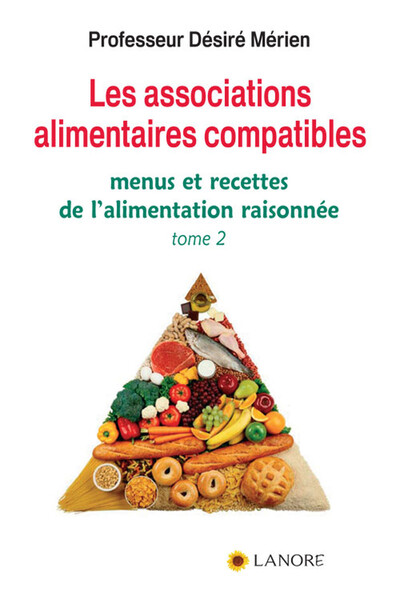 Les associations alimentaires compatibles Tome 2 - Menus et recettes de l'alimentation raisonnée