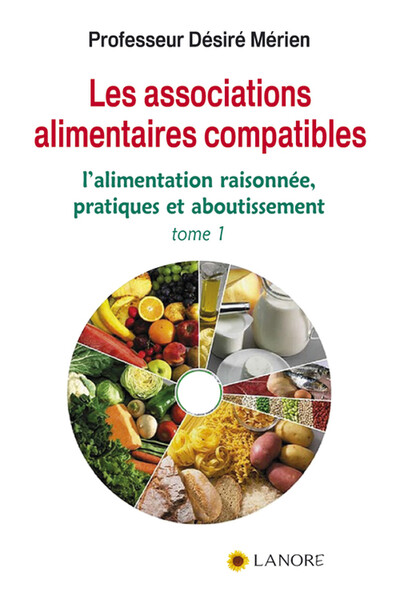 Les association alimentaires compatibles Tome 1 - L'alimentation raisonnée, pratiques et aboutissement