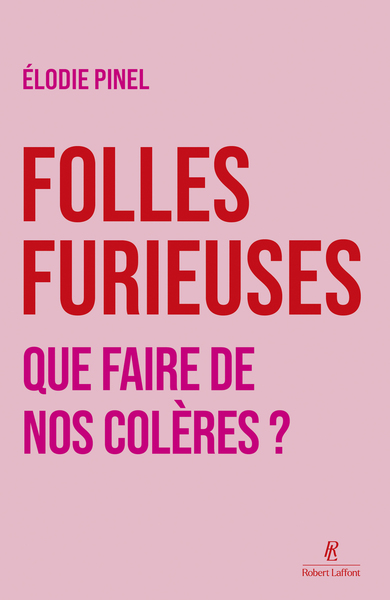 Folles furieuses - Que faire de nos colères ?