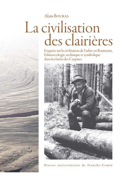 La civilisation des clairières - enquête sur la civilisation de l'arbre en Roumanie