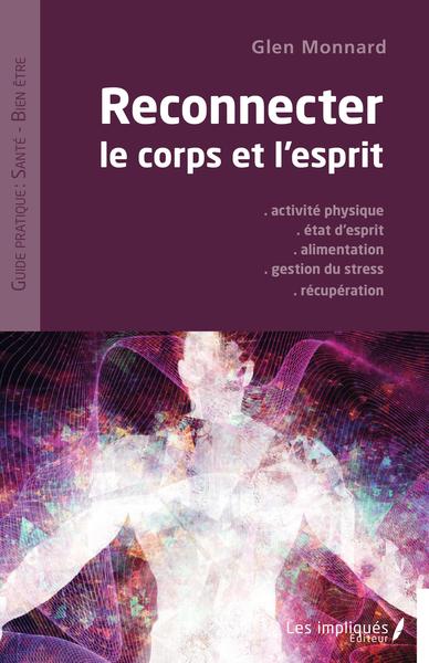 Reconnecter le corps et l'esprit - Activité physique - Etat d'esprit - Alimentation - Gestion du stress - Récupération