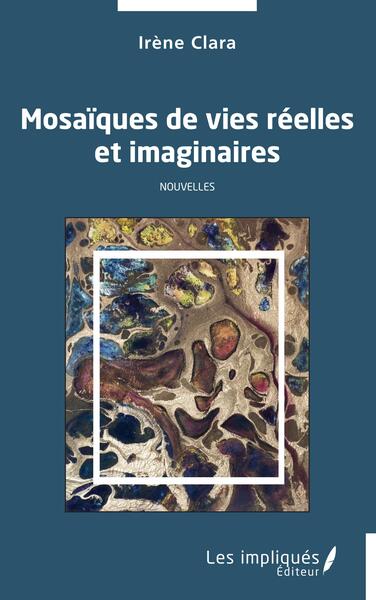 Mosaïques de vies réelles et imaginaires - Nouvelles