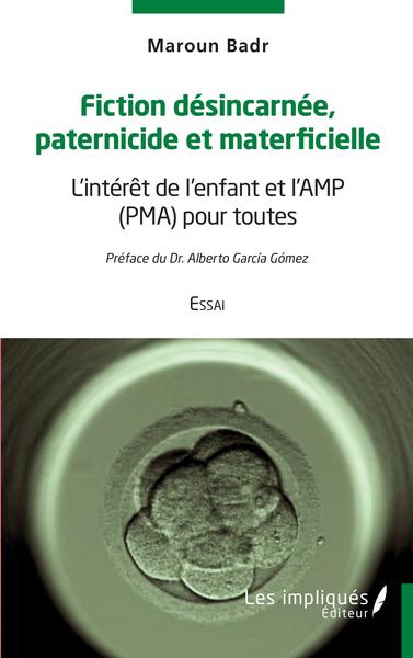 Fiction désincarnée paternicide et materficielle - L'intérêt de l'enfant et l'AMP (PMA) pour toutes - Essai