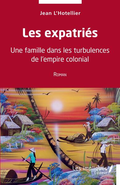 Les expatriés - Une famille dans les turbulences de l'empire colonial - Roman
