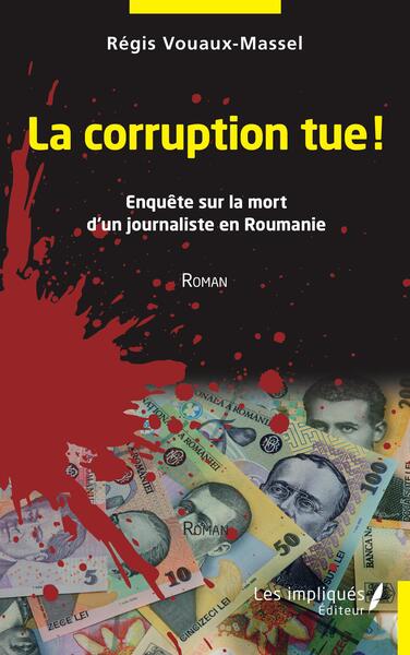 La corruption tue - Enquête sur la mort d'un journaliste en Roumanie - Roman