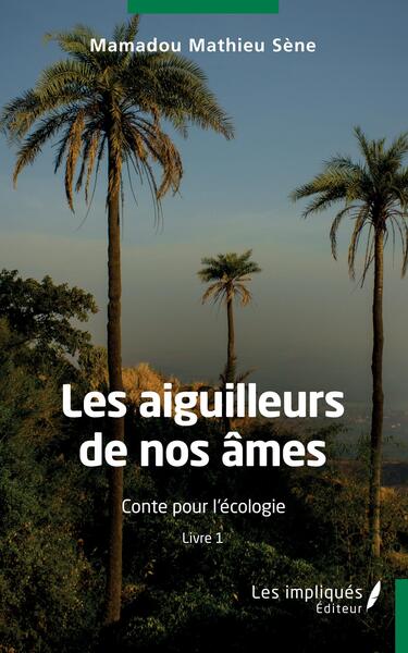 Les aiguilleurs de nos âmes - Conte pour l"écologie - Livre 1
