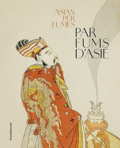PARFUMS D'ASIE. CULTURES OLFACTIVES TRADITIONNELLES DE LA CHINE A L'INDE (FR-ENG)