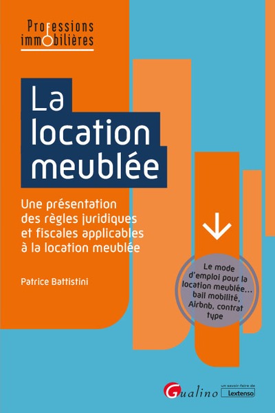 La location meublée - Une présentation des règles juridiques et fiscales applicables à la location meublée - Le mode d'emploi pour la location meublée... bail mobilité, Airbnb, contrat type