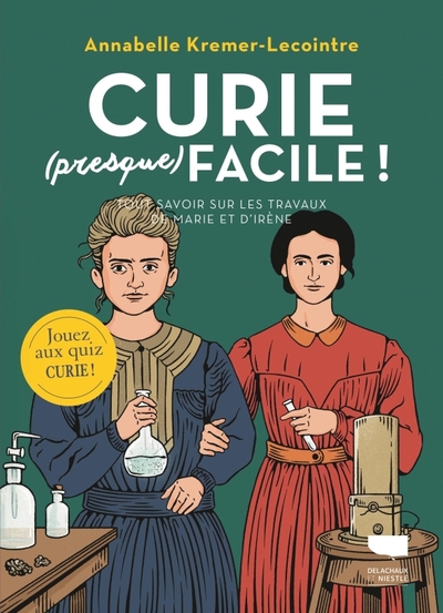 Curie (presque) facile - Tout savoir sur les travaux de Marie et Irène Curie