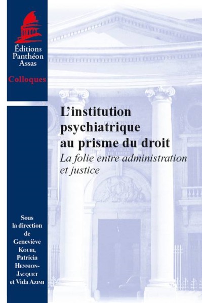L'INSTITUTION PSYCHIATRIQUE AU PRISME DU DROIT - LA FOLIE ENTRE ADMINISTRATION ET JUSTICE