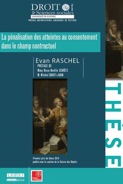 LA PÉNALISATION DES ATTEINTES AU CONSENTEMENT DANS LE CHAMP CONTRACTUEL - PREMIER PRIX DE THÈSE 2014 PUBLIÉ AVEC LE SOUTIEN DE LA CAISSE DES DÉPÔTS.