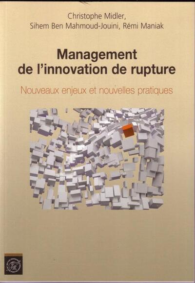 Management de l'innovation de rupture - Nouveaux enjeux et nouvelles pratiques