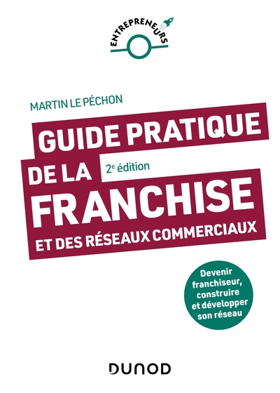 Guide pratique de la franchise et des réseaux commerciaux - 2e éd. - Devenir franchiseur, construire et développer son réseau