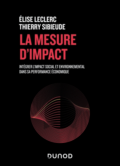 La mesure d'impact - Intégrer l'impact social et environnemental dans sa performance économique