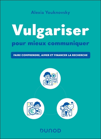 Vulgariser pour mieux communiquer - Faire comprendre, aimer et financer la recherche