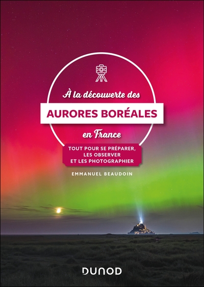 A la découverte des aurores boréales en France - Tout pour se préparer, les observer et les photographier
