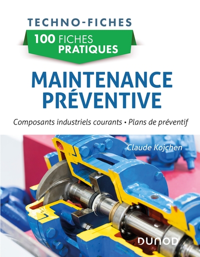 100 fiches pratiques de maintenance préventive - Composants industriels courants, plans de préventif
