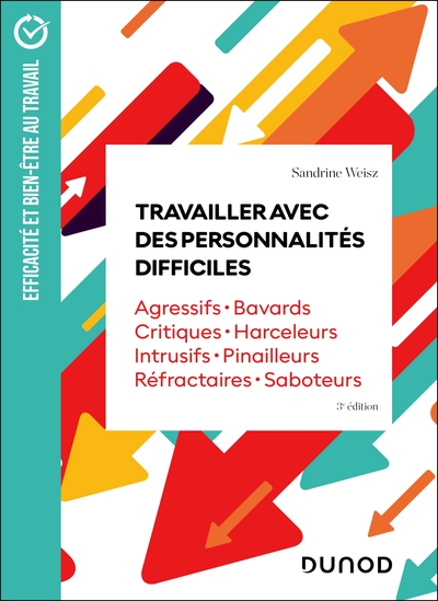 Travailler avec des personnalités difficiles - 3e éd. - Agressifs · Bavards · Critiques · Harceleurs · Intrusifs · Pinailleurs · Réfractaires · Saboteurs