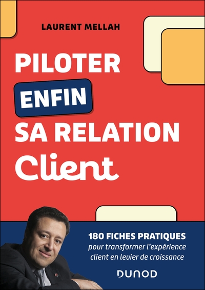 Piloter enfin sa relation client - 180 fiches pratiques pour transformer l'expérience client en levier de croissance