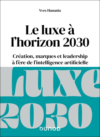 Le luxe à l'horizon 2030 - Création, marques et leadership à l'ère de l'intelligence artificielle