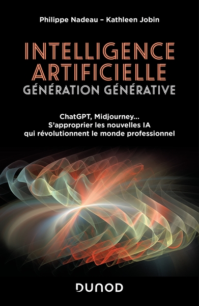 Intelligence artificielle : Génération Générative - ChatGPT, Midjourney... S'approprier les nouvelles IA qui révolutionnent le monde professionnel