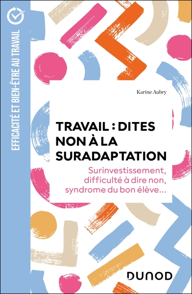 Travail : dites non à la suradaptation - Surinvestissement, difficulté à dire non, syndrome du bon élève...