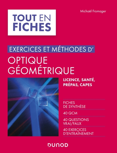 Tout le cours en fiches - Exercices et méthodes d'optique géométrique - Fiches de synthèse, QCM, questions vrai/faux, exercices