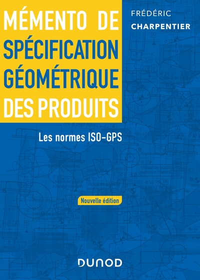 Mémento de spécification géométrique des produits - 2 e éd. - Les normes ISO-GPS