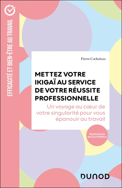 Mettez votre Ikigaï au service de votre réussite professionnelle - Un voyage au coeur de votre singularité pour vous épanouir au travail